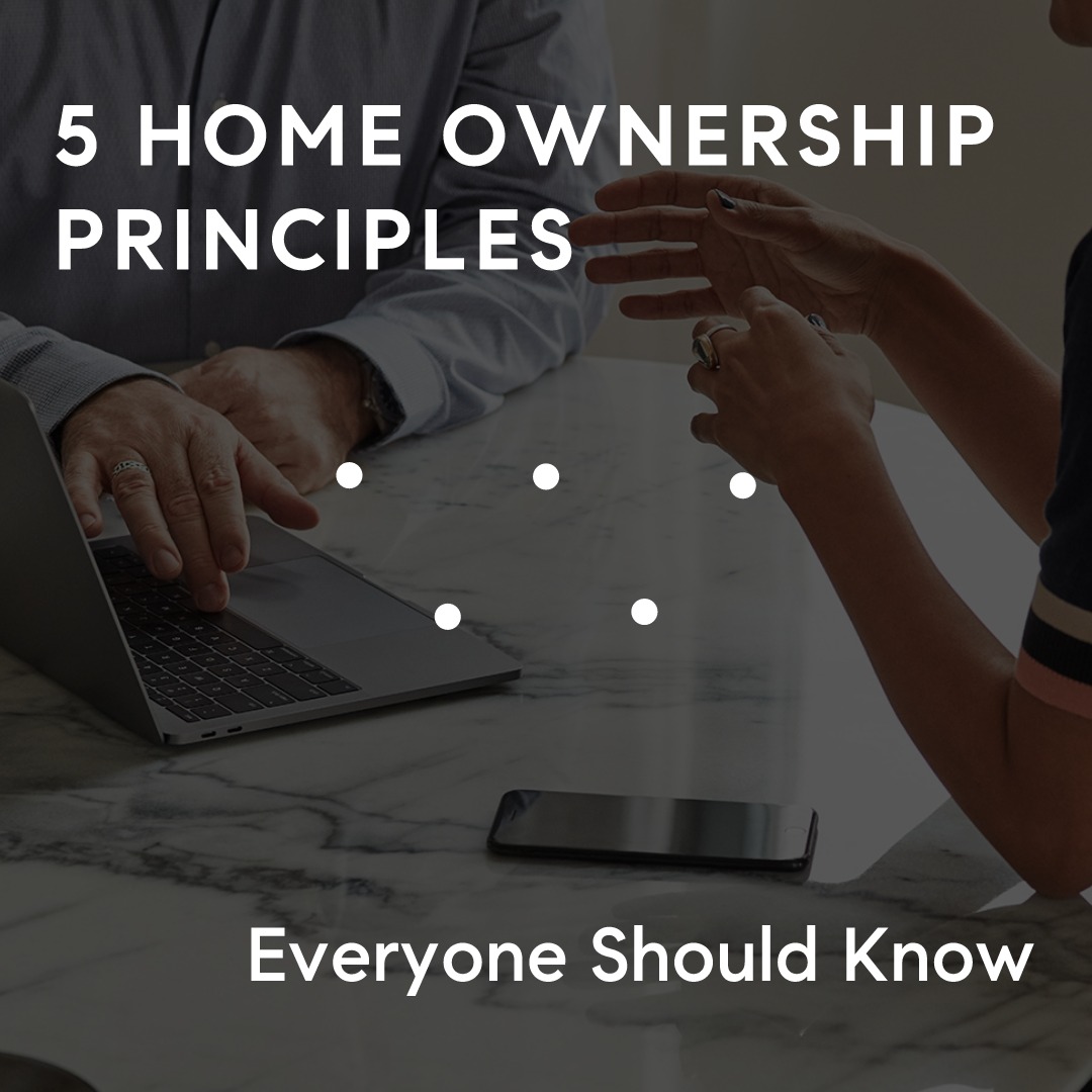 5 Home Ownership Principles Everyone Should Know!