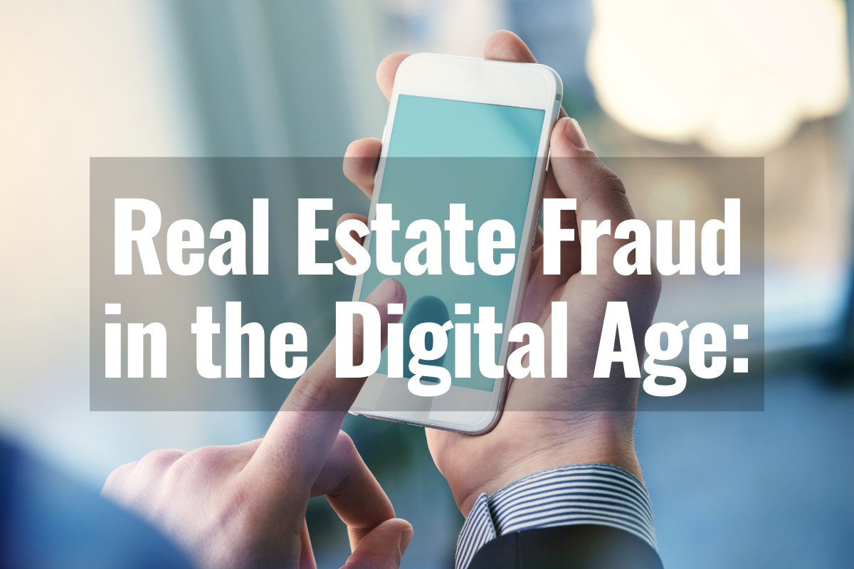 Real Estate Fraud in the Digital Age: What You Need to Know