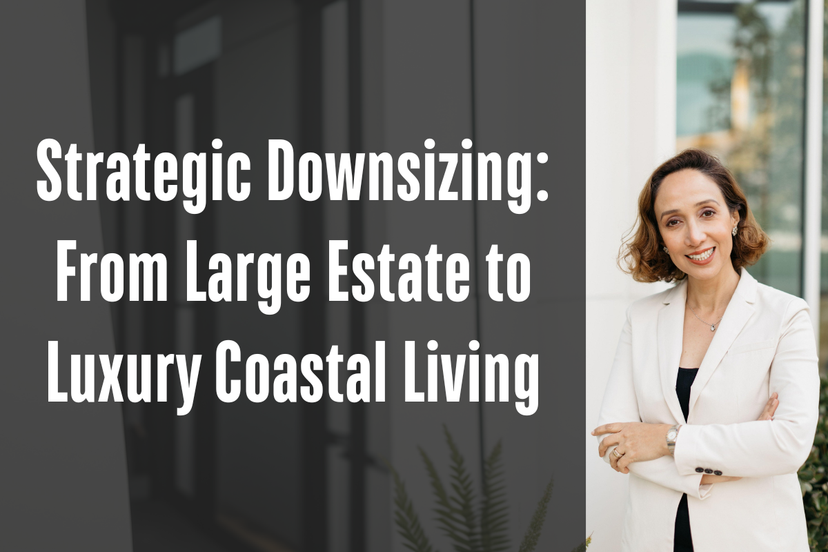 Strategic Downsizing: From Large Estate to Luxury Coastal Living